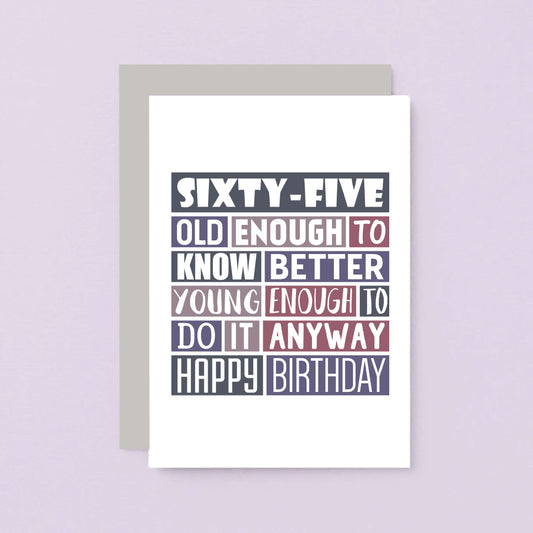 65th Birthday Card by SixElevenCreations. Reads Sixty-five Old enough to know better Young enough to do it anyway Happy birthday. Product Code SE0294A6