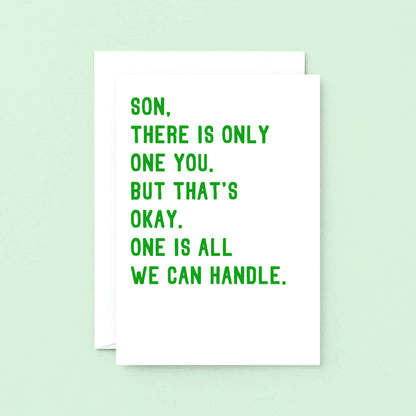 Large Son Card by SixElevenCreations. Reads Son, there is only one you. But that's okay. One is all we can handle. Product Code SE2023A6