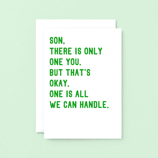 Large Son Card by SixElevenCreations. Reads Son, there is only one you. But that's okay. One is all we can handle. Product Code SE2023A6