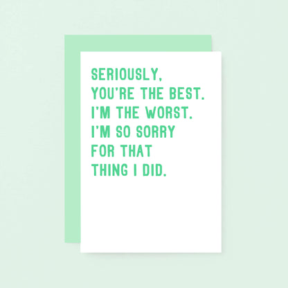 Sorry Card by SixElevenCreations. Reads Seriously, you're the best. I'm the worst. I'm so sorry for that thing I did. Product Code SE2039A6
