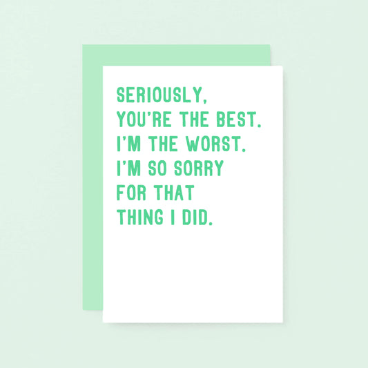 Sorry Card by SixElevenCreations. Reads Seriously, you're the best. I'm the worst. I'm so sorry for that thing I did. Product Code SE2039A6
