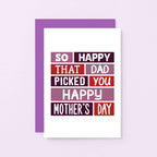 Stepmother Mother's Day Card by SixElevenCreations. Reads So happy that Dad picked you. Happy Mother's Day. Product Code SEM0004A6