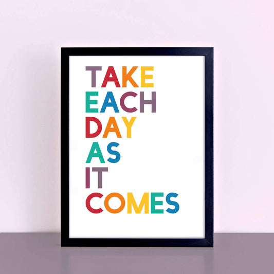 Take Each Day As It Comes Print by SixElevenCreations. Product Code SEP0207