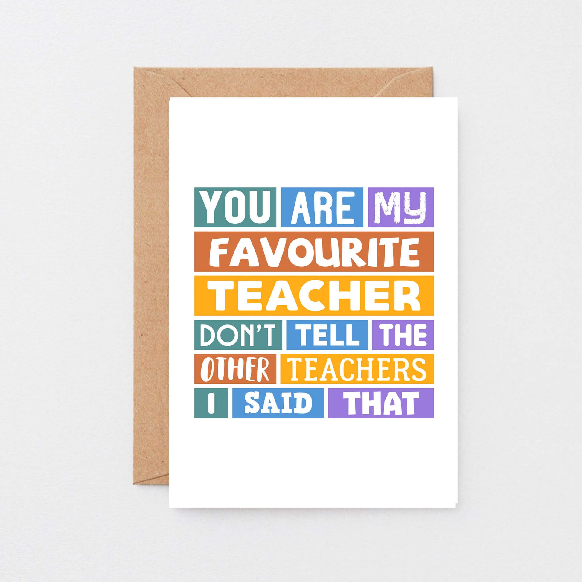 Favourite Teacher Card by SixElevenCreations. Reads You are my favourite teacher. Don't tell the other teachers I said that. Product Code SE0028A6