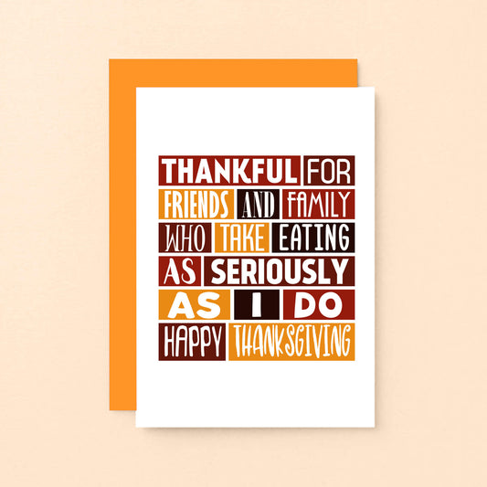 Thanksgiving Card by SixElevenCreations. Reads Thankful for friends and family who take eating as seriously as I do. Happy Thanksgiving. Product Code SEH0004A6