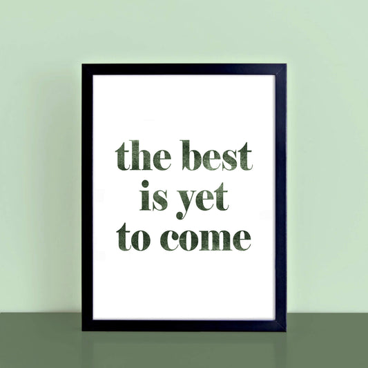 The Best Is Yet To Come Wallprint by SixElevenCreations. Product Code SEP0705
