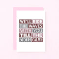 Thinking Of You Card by SixElevenCreations. Reads We'll ride the waves with you till the storm calms. Product Code SE0341A6