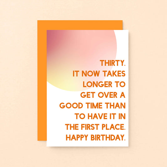 30th Birthday Card by SixElevenCreations. Reads Thirty. It now takes longer to get over a good time than to have it in the first place. Happy birthday. Product Code SE2054A6