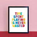 Time Spent Playing Is Never Waster Poster by SixElevenCreations. Product Code SEP0508