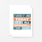 21st Birthday Card by SixElevenCreations. Reads Twenty One Today It's all downhill from here. Product Code SE0251A6