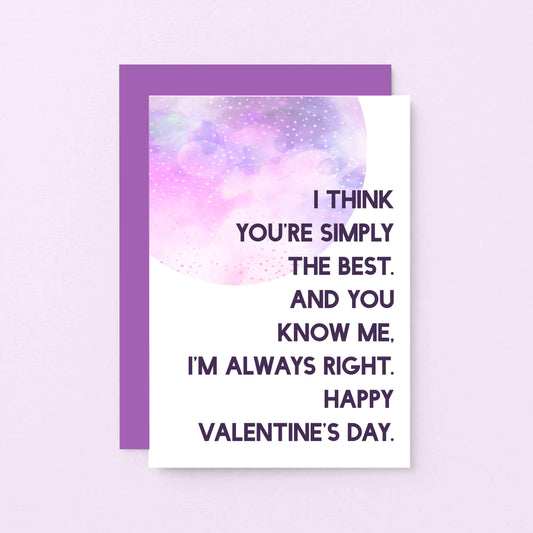 Valentine Card by SixElevenCreations. Reads I think you're simply the best. And you know me. I'm always right. Happy Valentine's Day. Product Code SEV0022A6