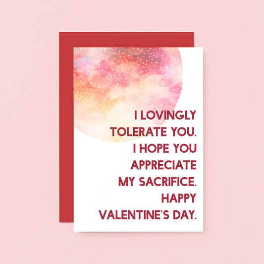 Valentine Card by SixElevenCreations. Reads I lovingly tolerate you. I hope you appreciate my sacrifice. Happy Valentine's Day. Product Code SEV0023A6
