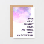Valentine Card  by SixElevenCreations. Reads Some of my greatest loves are friends. Happy Valentine's Day. Product Code SEV0026A6