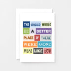 Mum Card by SixElevenCreations. Reads The world would be a better place if there were more mums like you. Product Code SE0065A6