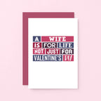 Valentine Card by SixElevenCreations. Card reads A wife is for life Not just for Valentine's Day. Product Code SEV0015A6