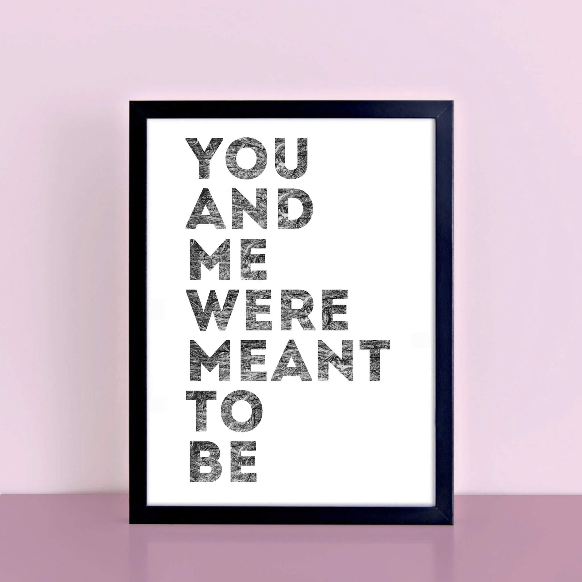 Romantic Print with the phrase You And Me Were Meant To Be by SixElevenCreations. Product Code SEP0401