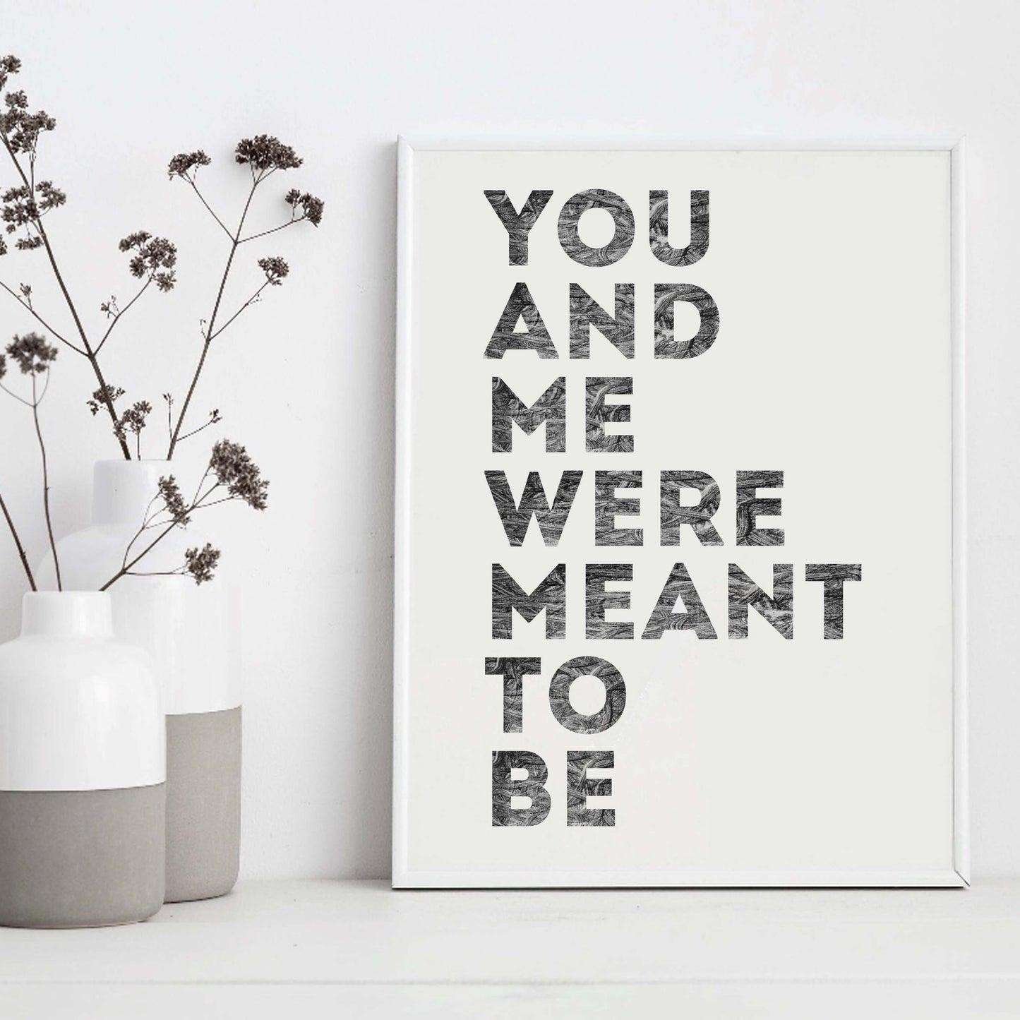 Romantic Print with the phrase You And Me Were Meant To Be by SixElevenCreations. Product Code SEP0401