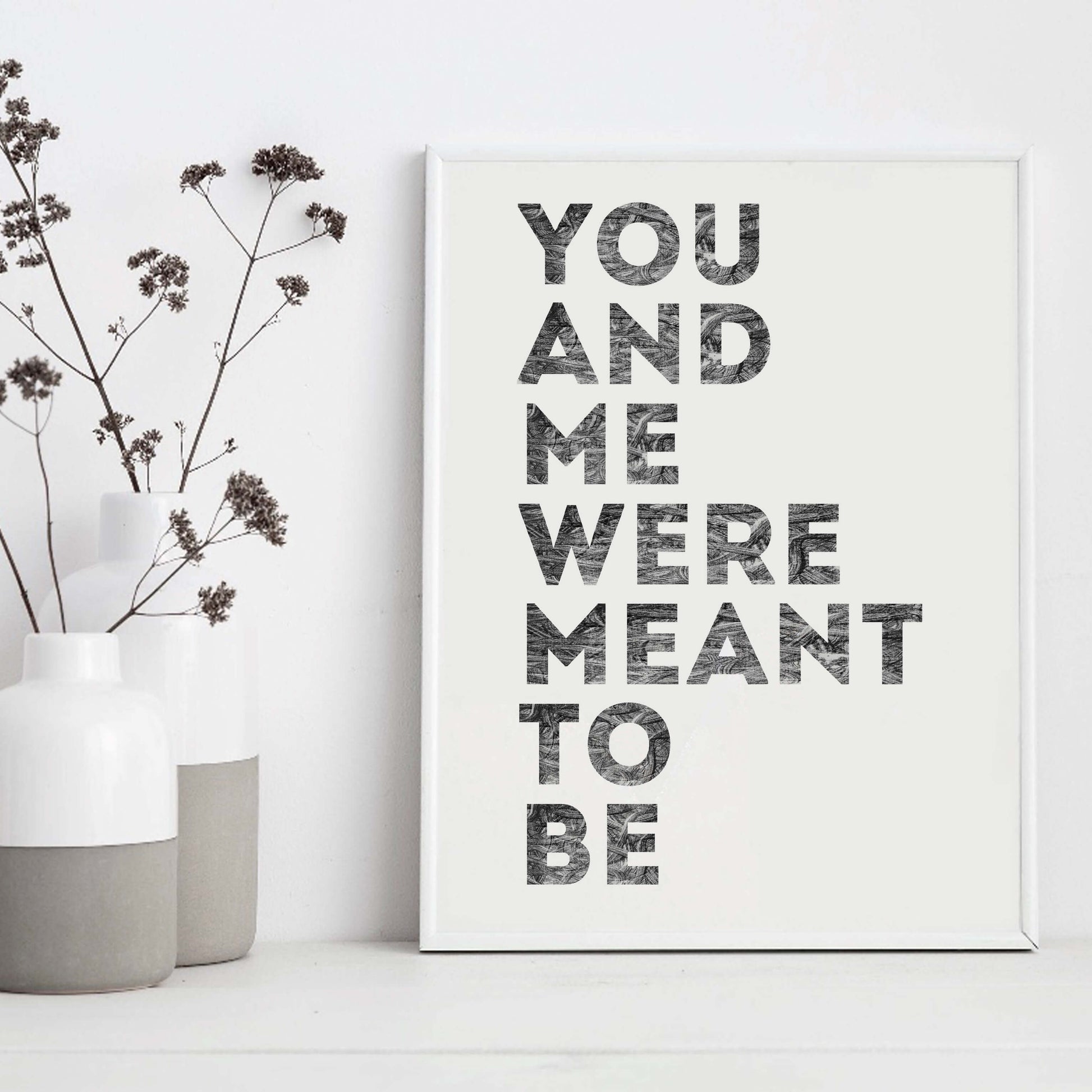 Romantic Print with the phrase You And Me Were Meant To Be by SixElevenCreations. Product Code SEP0401