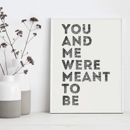 Romantic Print with the phrase You And Me Were Meant To Be by SixElevenCreations. Product Code SEP0401