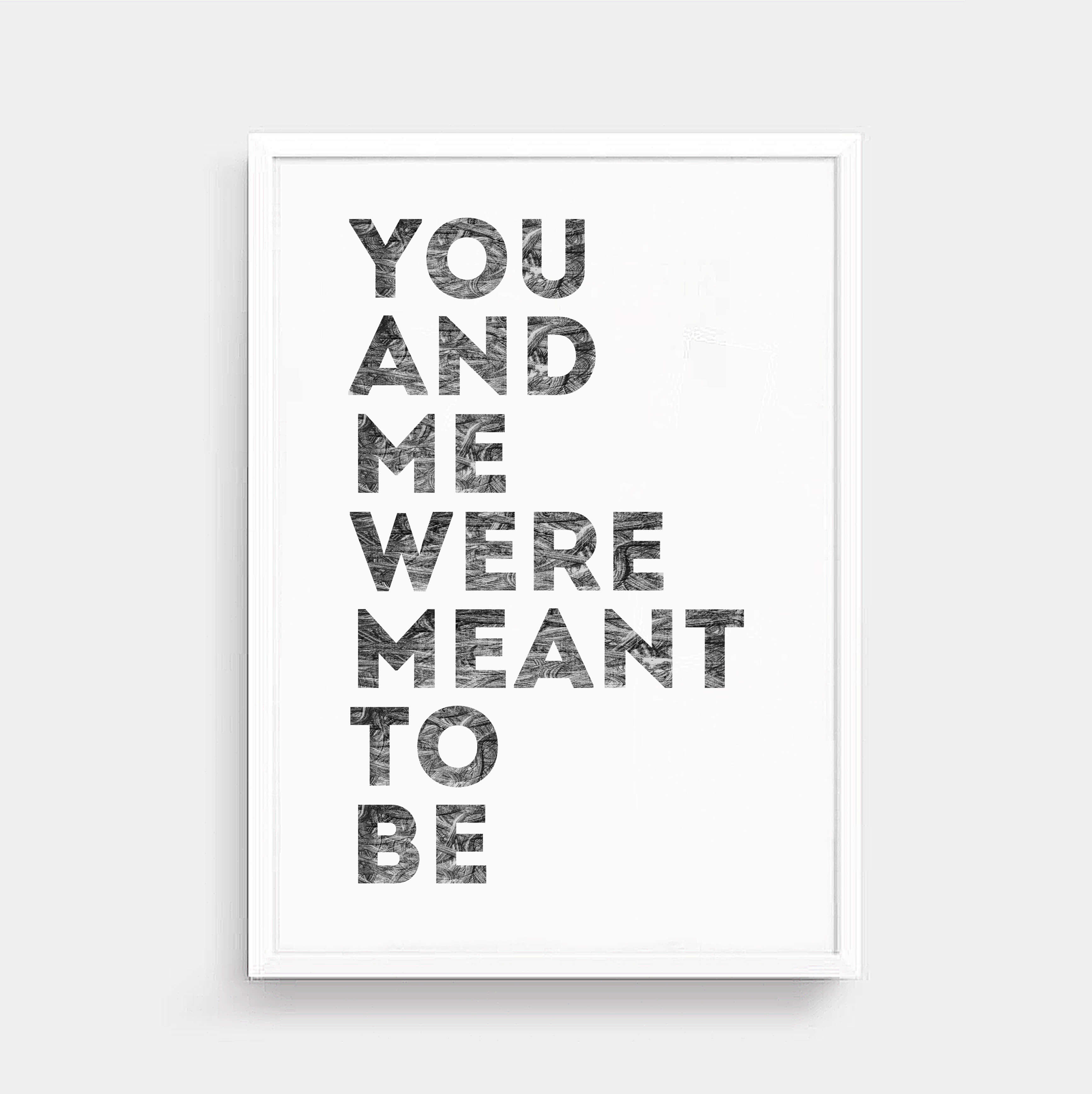 Romantic Print with the phrase You And Me Were Meant To Be by SixElevenCreations. Product Code SEP0401