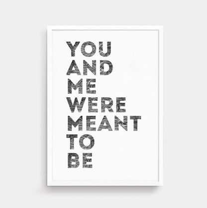 Romantic Print with the phrase You And Me Were Meant To Be by SixElevenCreations. Product Code SEP0401