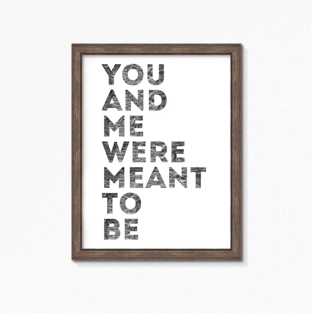 Romantic Print with the phrase You And Me Were Meant To Be by SixElevenCreations. Product Code SEP0401