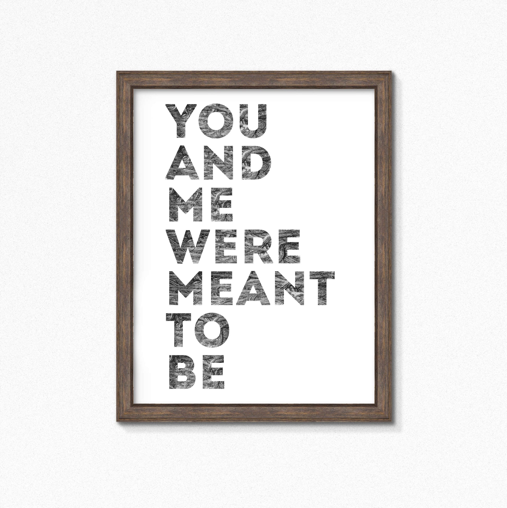 Romantic Print with the phrase You And Me Were Meant To Be by SixElevenCreations. Product Code SEP0401
