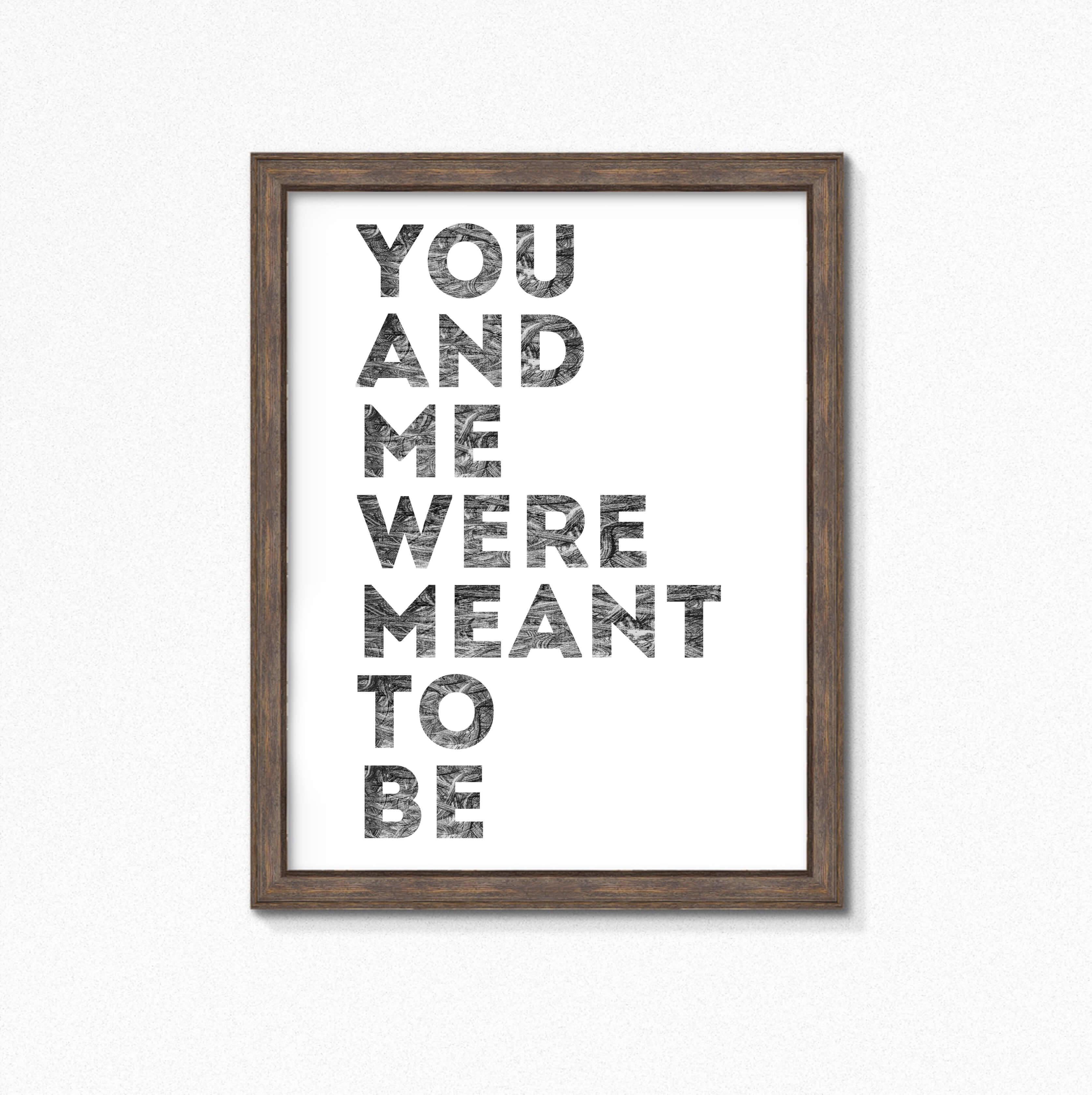Romantic Print with the phrase You And Me Were Meant To Be by SixElevenCreations. Product Code SEP0401