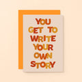Supportive Card by SixElevenCreations. Reads You get to write your own story. Product Code SE0603A6