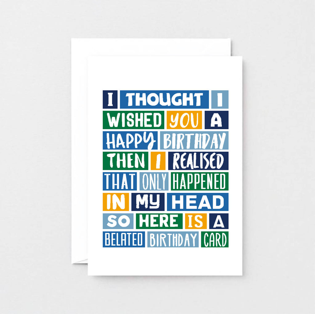 Belated Birthday Card by SixElevenCreations. Reads I thought I wished you a happy birthday then I realised that only happened in my head. So here is a belated birthday card. Product Code SE0093A6