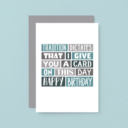 Birthday Card by SixElevenCreations. Reads Tradition dictates that I give you a card on this day. Happy birthday. Product Code SE0083A6