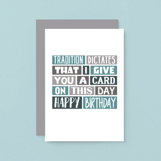 Birthday Card by SixElevenCreations. Reads Tradition dictates that I give you a card on this day. Happy birthday. Product Code SE0083A6