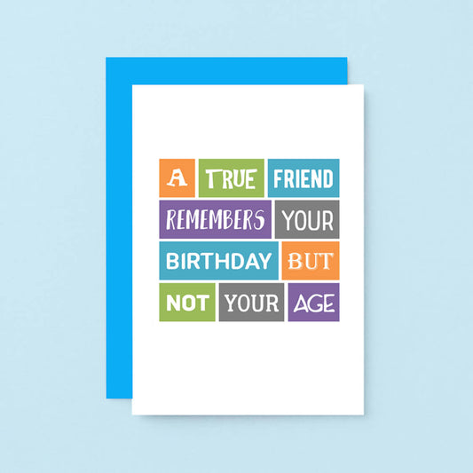 True Friend Birthday Card by SixElevenCreations. Reads A true friend remembers your birthday but not your age. Product code SE0020A6