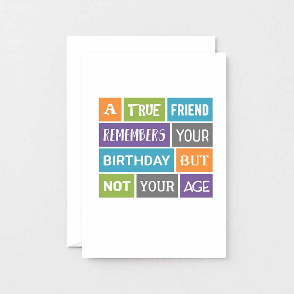 True Friend Birthday Card by SixElevenCreations. Reads A true friend remembers your birthday but not your age. Product code SE0020A6