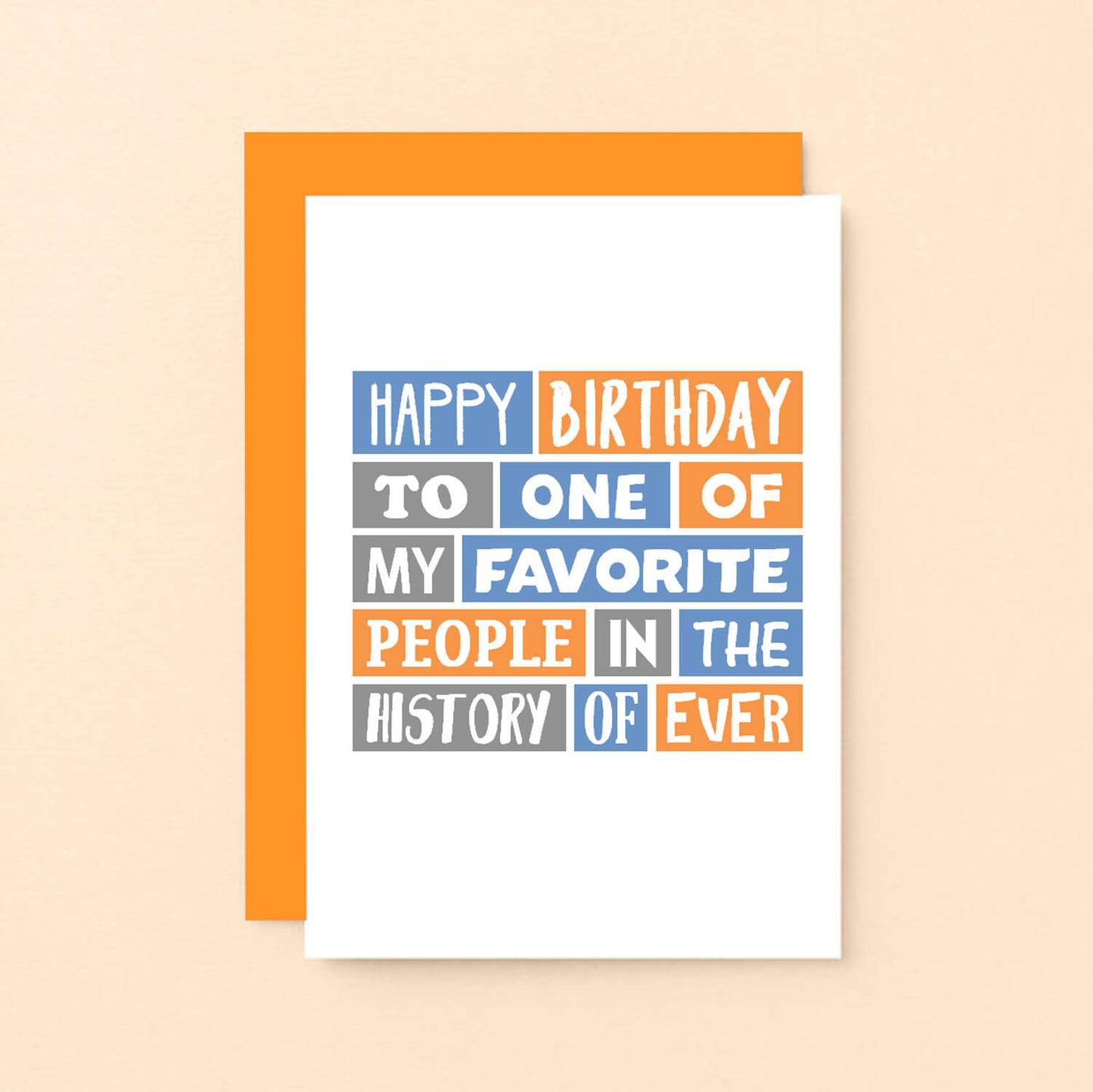 Birthday Card by SixElevenCreations. Reads Happy birthday to one of my favorite people in the history of ever. Product Code SE0053A6_US