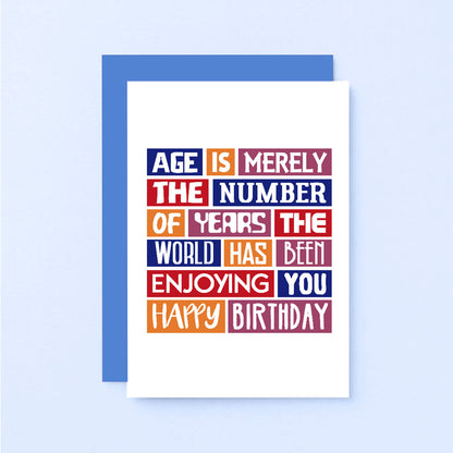 Birthday Card by SixElevenCreations. Reads Age is merely the number of years the world has been enjoying you. Happy birthday. Product Code SE0218A6
