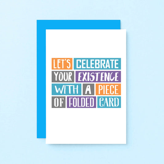 Birthday Card by SixElevenCreations. Reads Let's celebrate your existence with a piece of folded card. Product Code SE0221A6