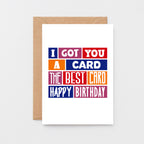 Birthday Card by SixElevenCreations. Reads I got you a card. The best card. Happy birthday. Product Code SE0240A6