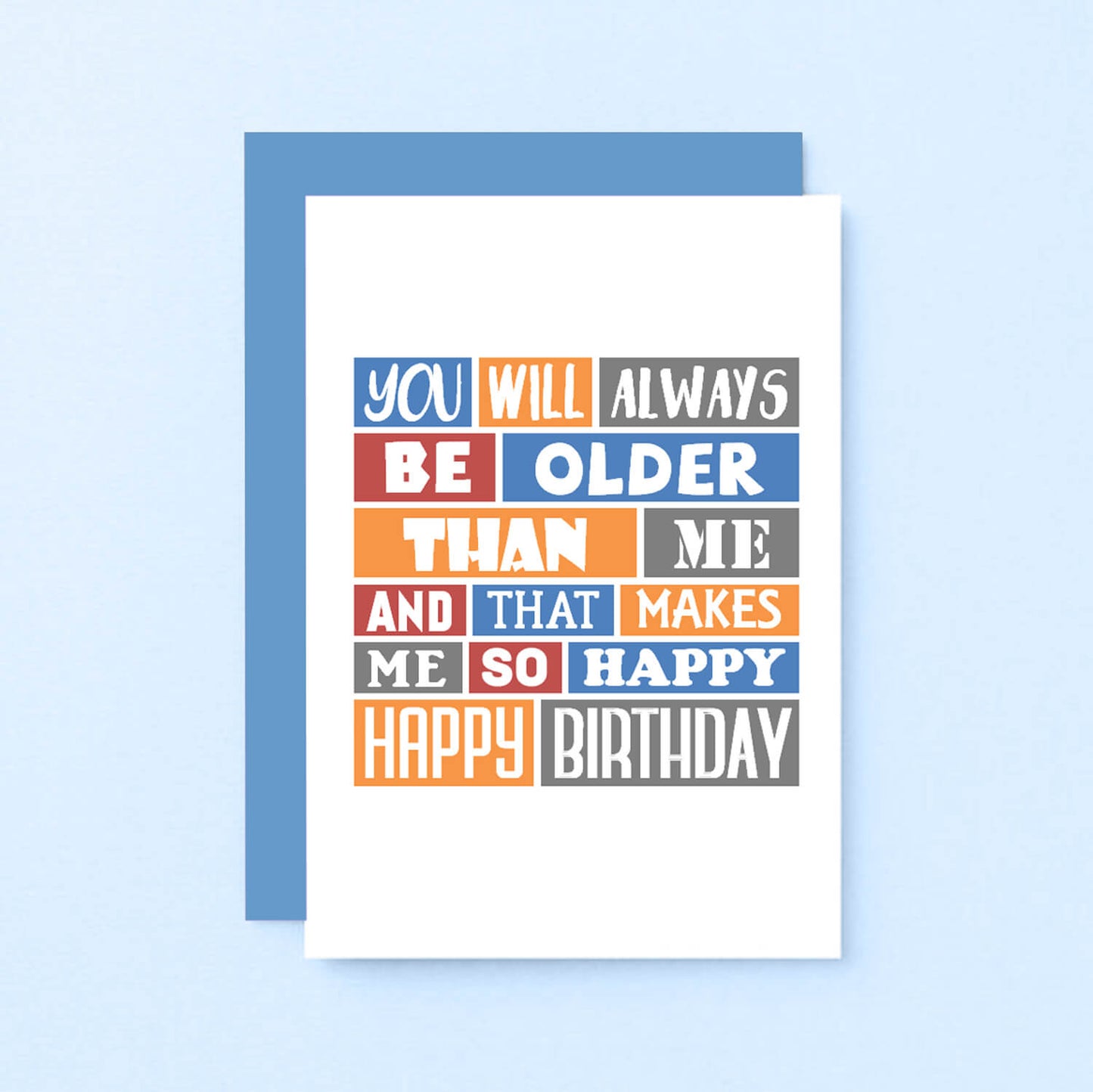 Birthday Card by SixElevenCreations. Reads You will always be older than me and that makes me so happy. Happy birthday. Product Code SE0273A6