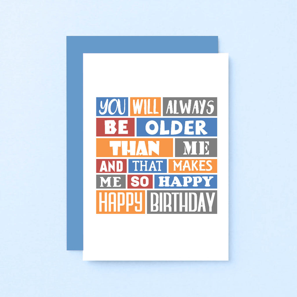 Birthday Card by SixElevenCreations. Reads You will always be older than me and that makes me so happy. Happy birthday. Product Code SE0273A6
