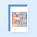 Birthday Card by SixElevenCreations. Reads You will always be older than me and that makes me so happy. Happy birthday. Product Code SE0273A6