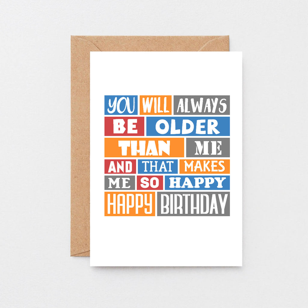 Birthday Card by SixElevenCreations. Reads You will always be older than me and that makes me so happy. Happy birthday. Product Code SE0273A6