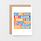 Birthday Card by SixElevenCreations. Reads You will always be older than me and that makes me so happy. Happy birthday. Product Code SE0273A6