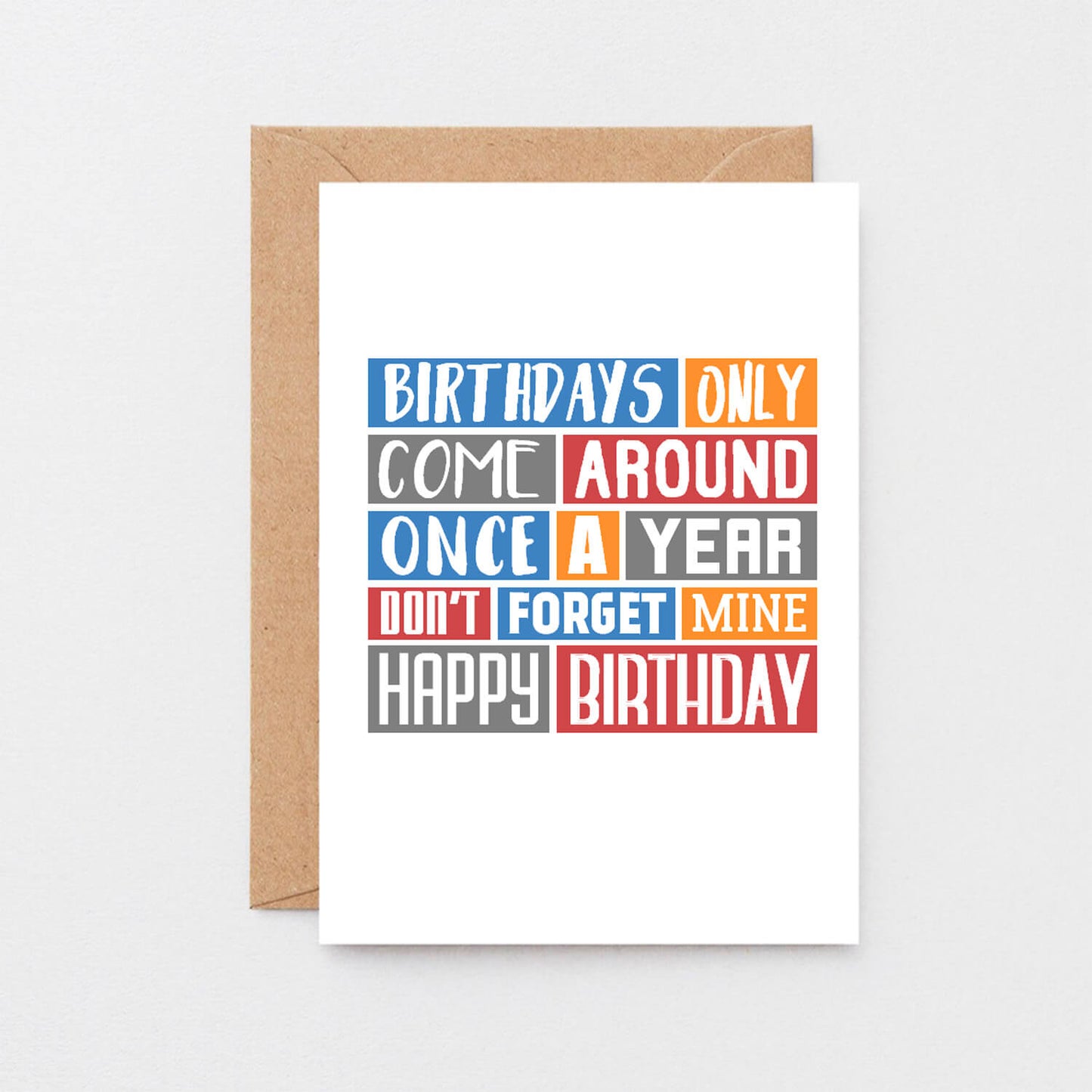 Birthday Card by SixElevenCreations. Reads Birthdays only come around once a year. Don't forget mine. Happy birthday. Product Code SE0312A6