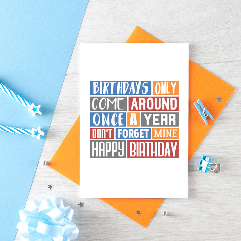Birthday Card by SixElevenCreations. Reads Birthdays only come around once a year. Don't forget mine. Happy birthday. Product Code SE0312A6