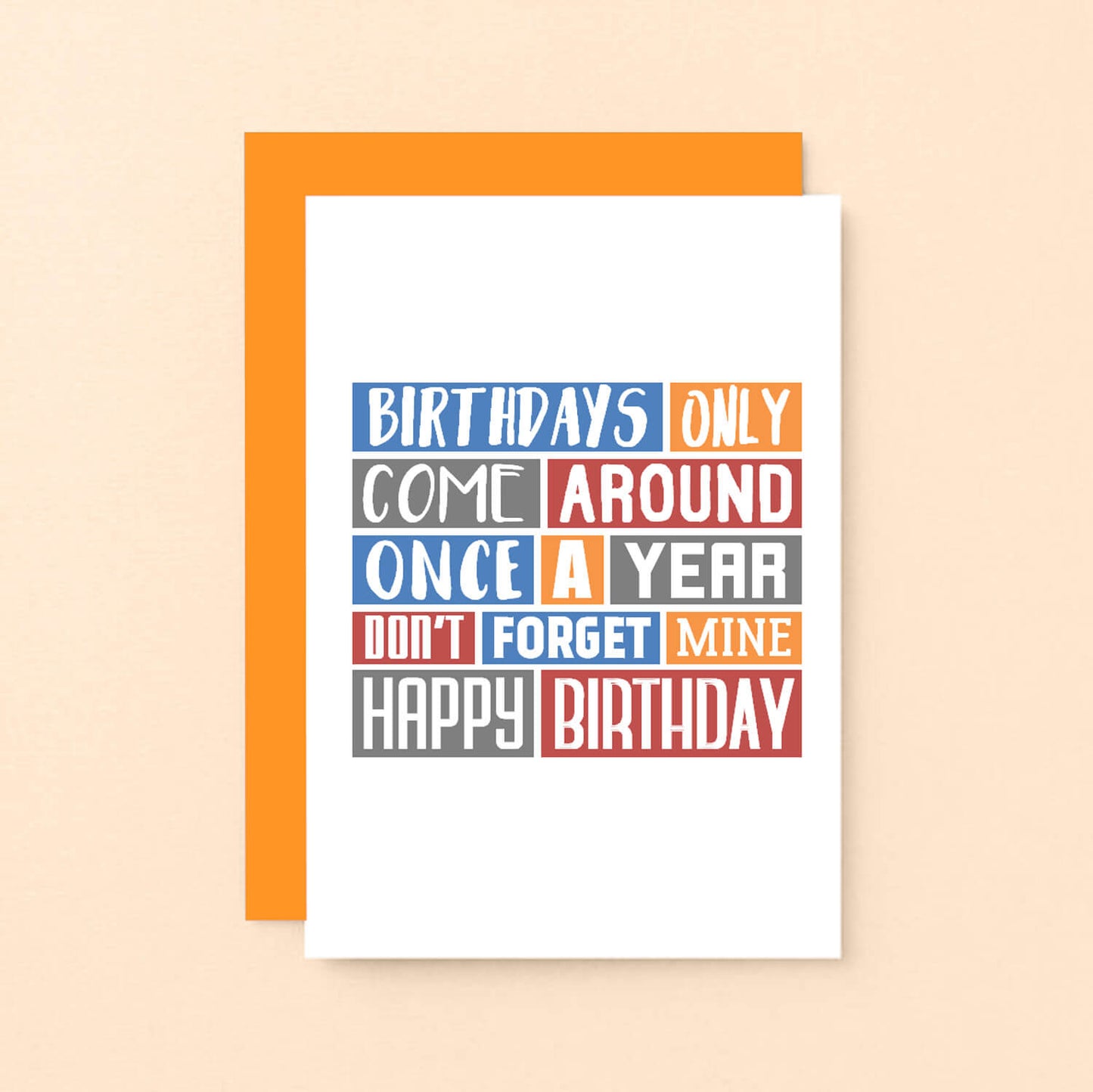Birthday Card by SixElevenCreations. Reads Birthdays only come around once a year. Don't forget mine. Happy birthday. Product Code SE0312A6