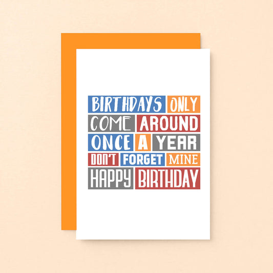 Birthday Card by SixElevenCreations. Reads Birthdays only come around once a year. Don't forget mine. Happy birthday. Product Code SE0312A6