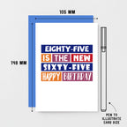 85th Birthday Card by SixElevenCreations. Reads Eighty-five is the new sixty-five Happy birthday. Product Code SE0296A6