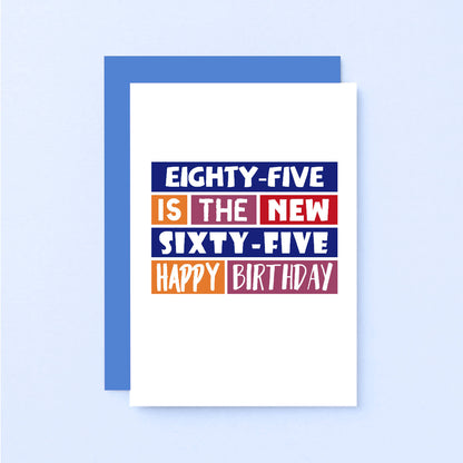 85th Birthday Card by SixElevenCreations. Reads Eighty-five is the new sixty-five Happy birthday. Product Code SE0296A6