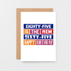 85th Birthday Card by SixElevenCreations. Reads Eighty-five is the new sixty-five Happy birthday. Product Code SE0296A6